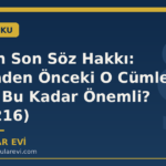 Sanığın Son Söz Hakkı: Hükümden Önceki O Cümle Neden Bu Kadar Önemli? (CMK 216)