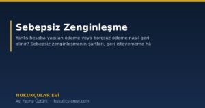 Sebepsiz Zenginleşme: Yanlış veya Borçsuz Ödemenin Geri Alınması (TBK 77-82)