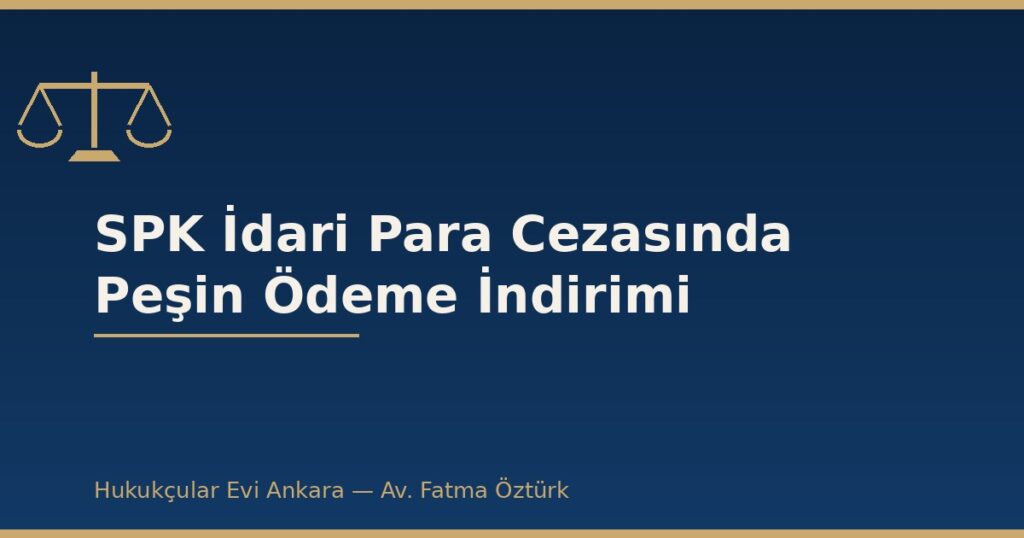 SPK İdari Para Cezasında Peşin Ödeme İndirimi SPK İdari Para Cezasında Peşin Ödeme İndirimi