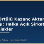SPK Örtülü Kazanç Aktarımı Yasağı: Halka Açık Şirket İçin Riskler