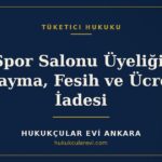 Spor Salonu Üyeliği: Cayma, Fesih ve Ücret İadesi — Hukukçular Evi Ankara