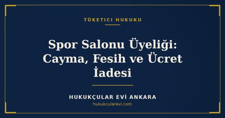Spor Salonu Üyeliği: Cayma, Fesih ve Ücret İadesi — Hukukçular Evi Ankara