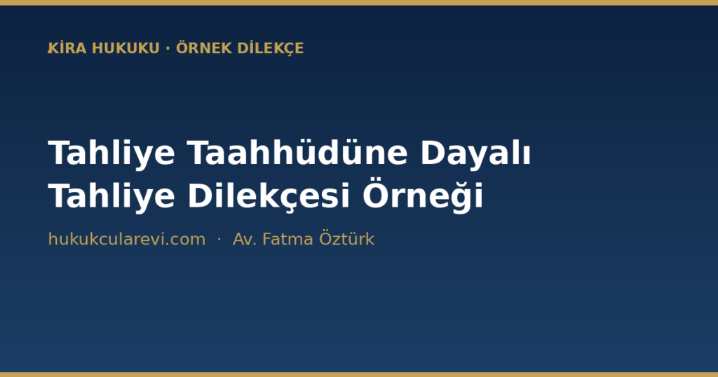 Tahliye Taahhüdüne Dayalı Tahliye Dilekçesi Örneği (2026) Tahliye Taahhüdüne Dayalı Tahliye Dilekçesi Örneği (2026)