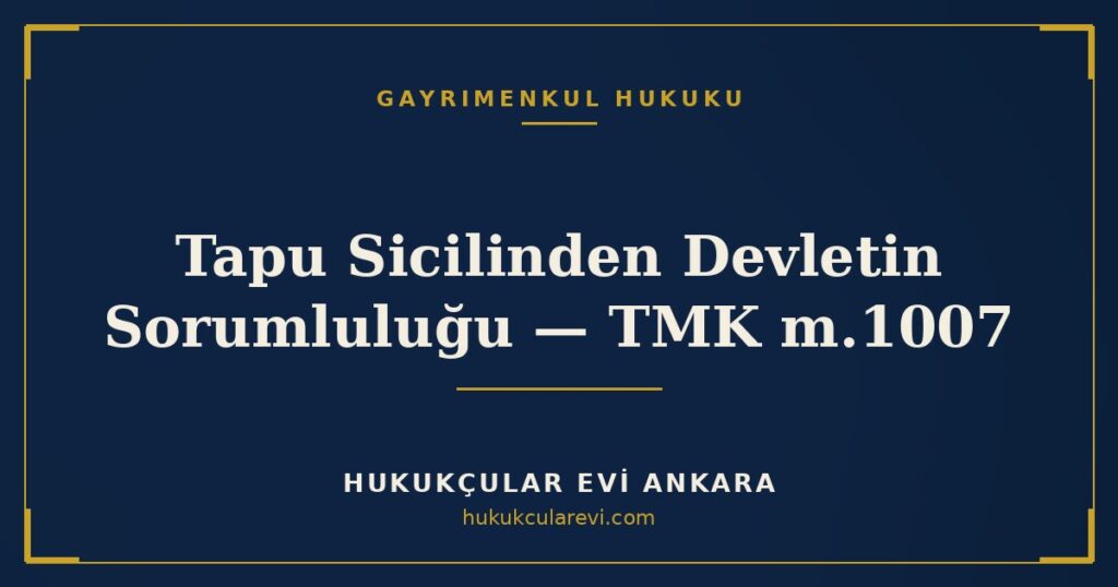 Tapu Sicilinin Tutulmasından Devletin Sorumluluğu (TMK m.1007) Tapu Sicilinin Tutulmasından Devletin Sorumluluğu (TMK m.1007)