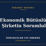 Tek Ekonomik Bütünlük ve Ana Şirketin Sorumluluğu — Hukukçular Evi Ankara