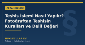 Teşhis İşlemi Nasıl Yapılır? PVSK Ek Madde 6 Kuralları, Fotoğraftan Teşhis Yasakları, Tanıklıktan Çekinme ve Usulsüz Teşhisin Delil Değeri