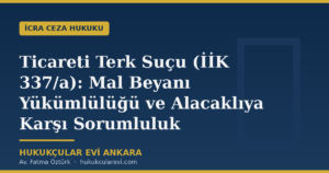 Ticareti Terk Suçu (İİK 337/a): Mal Beyanı Yükümlülüğü ve Alacaklıya Karşı Sorumluluk