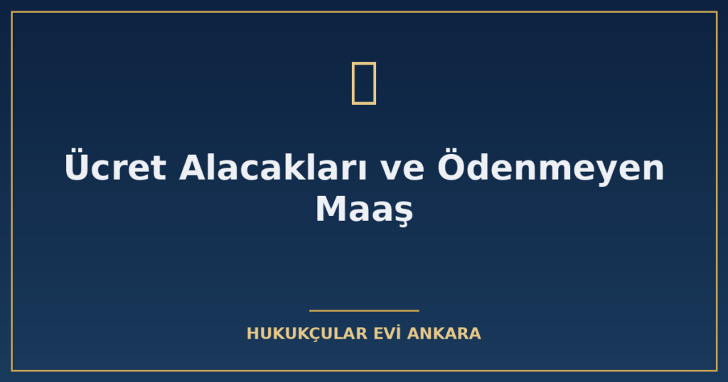 Ücret Alacakları ve Ödenmeyen Maaş Ücret Alacakları ve Ödenmeyen Maaş