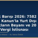 Varlık Barışı 2026: 7582 Sayılı Kanun'la Yurt Dışı Varlıkların Beyanı ve 20 Yıllık Vergi İstisnası