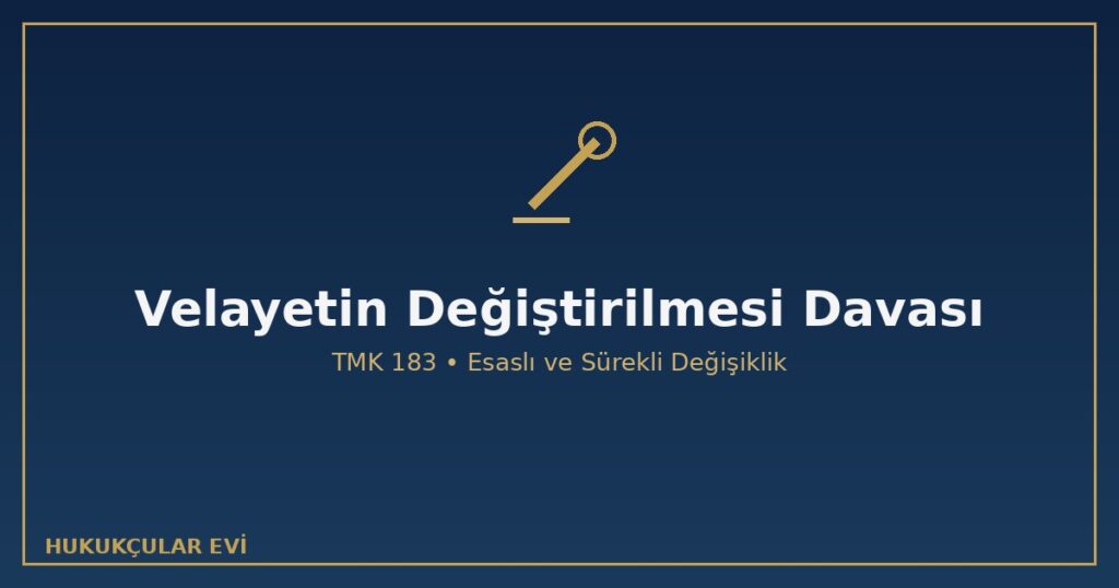 Velayetin Değiştirilmesi Davası Nasıl Açılır? Adım Adım Süreç Velayetin Değiştirilmesi Davası Nasıl Açılır? Adım Adım Süreç