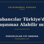 Yabancılar Türkiye'de Taşınmaz Alabilir mi? — Hukukçular Evi Ankara