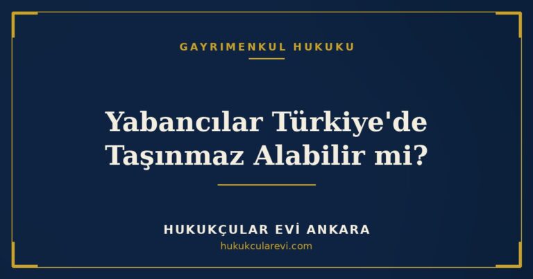 Yabancılar Türkiye'de Taşınmaz Alabilir mi? — Hukukçular Evi Ankara