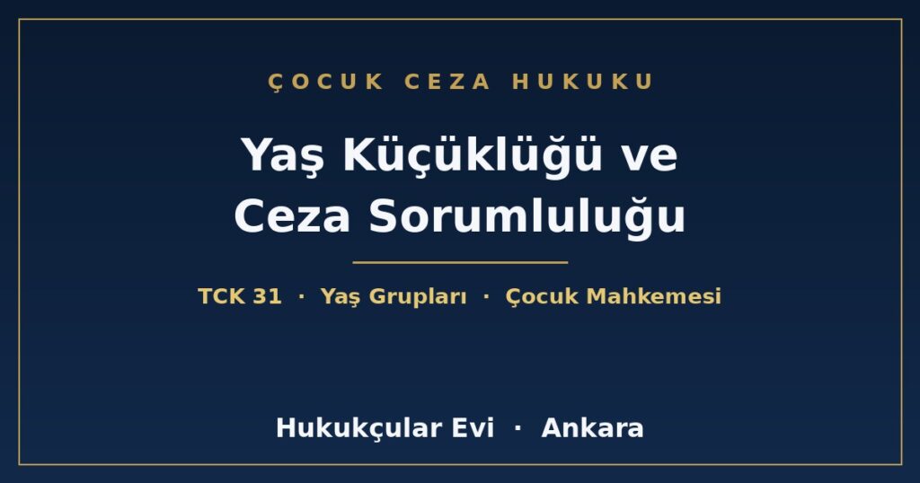 Yaş Küçüklüğü ve Çocukların Ceza Sorumluluğu (TCK m. 31) Yaş Küçüklüğü ve Çocukların Ceza Sorumluluğu (TCK m. 31)