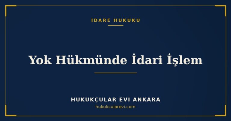 Yok Hükmünde İdari İşlem — Hukukçular Evi Ankara