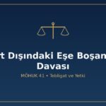 Yurt dışında yaşayan eşe boşanma davası nasıl açılır MÖHUK 41 yetki uluslararası tebligat Lahey avukat vekaletname yokluğunda karar uygulanacak hukuk