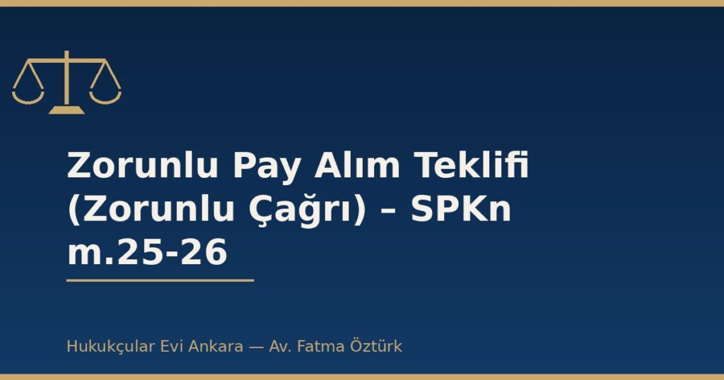 Zorunlu Pay Alım Teklifi (Zorunlu Çağrı) – SPKn m.25-26 Zorunlu Pay Alım Teklifi (Zorunlu Çağrı) – SPKn m.25-26