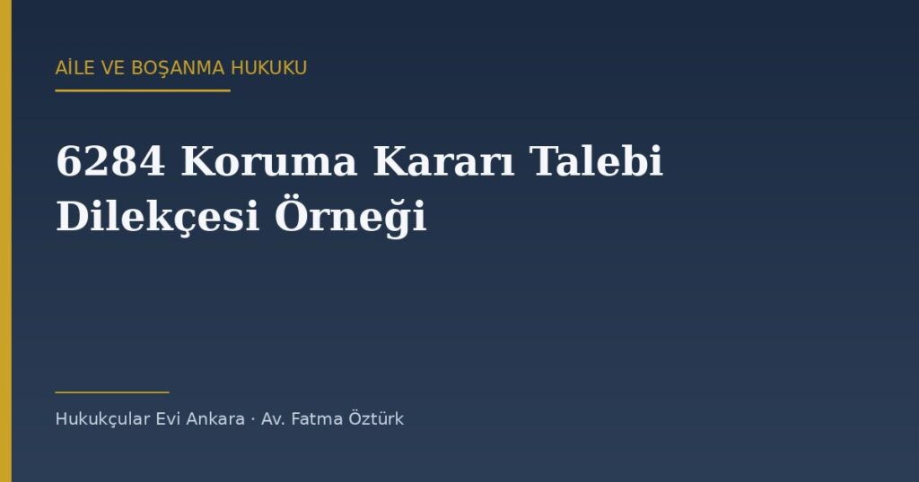 6284 Koruma Kararı Talebi Dilekçesi Örneği (2026) ve İhlal Bildirimi 6284 Koruma Kararı Talebi Dilekçesi Örneği (2026) ve İhlal Bildirimi