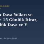6306'da Dava Yolları ve Süreler: 15 Günlük İtiraz, 30 Günlük Dava ve Yürütmeyi Durdurma