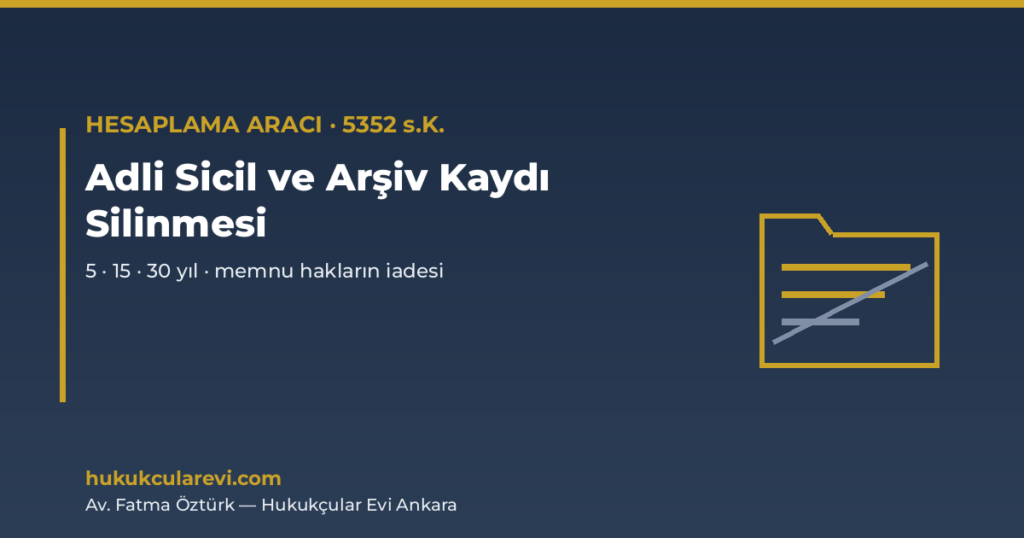 Adli Sicil ve Arşiv Kaydı Silinme Hesaplama Aracı — 5352 s.K. (2026) Adli Sicil ve Arşiv Kaydı Silinme Hesaplama Aracı — 5352 s.K. (2026)