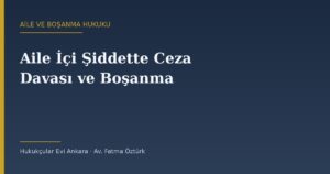 Aile İçi Şiddette Ceza Davası ve Boşanma Birlikte Yürür mü? (TCK 86 × TMK 166)