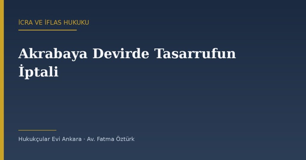 Akrabaya Yapılan Devirlerde Tasarrufun İptali: 7571 ile Değişen Süre ve Karineler (İİK 278) Akrabaya Yapılan Devirlerde Tasarrufun İptali: 7571 ile Değişen Süre ve Karineler (İİK 278)