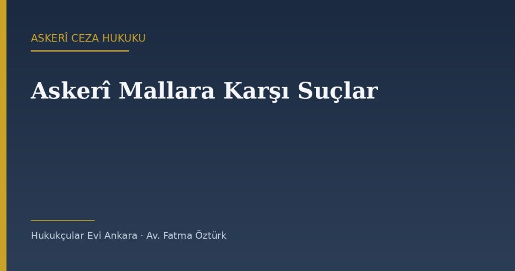 Askerî Mallara Karşı Suçlar: Zimmet, Çalma ve Eşya Kaybı (AsCK m.130-132) Askerî Mallara Karşı Suçlar: Zimmet, Çalma ve Eşya Kaybı (AsCK m.130-132)