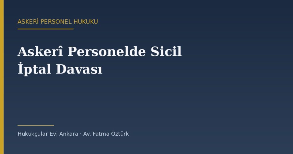 Askerî Personelde Sicil İptal Davası: Sicil Notu, Yeterlik ve Denetim Askerî Personelde Sicil İptal Davası: Sicil Notu, Yeterlik ve Denetim