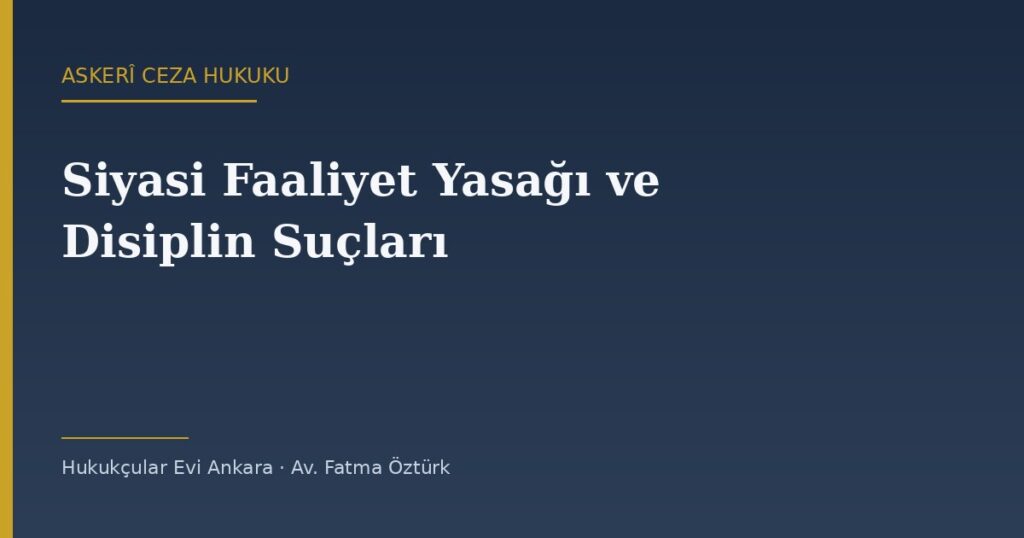 Askerî Personelde Siyasi Faaliyet Yasağı ve Disiplini Bozan Fiiller (AsCK m.148) Askerî Personelde Siyasi Faaliyet Yasağı ve Disiplini Bozan Fiiller (AsCK m.148)