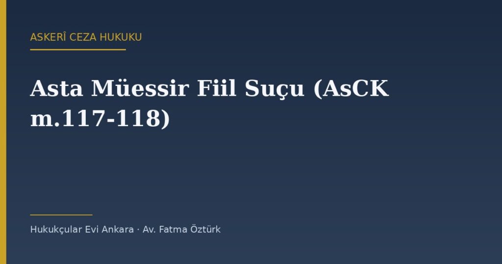 Asta Müessir Fiil Suçu (AsCK m.117-118) ve Nüfuzu Kötüye Kullanma Asta Müessir Fiil Suçu (AsCK m.117-118) ve Nüfuzu Kötüye Kullanma