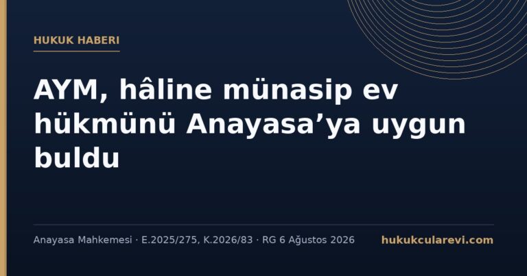 AYM, hâline münasip evin haczedilmezliğine ilişkin İİK 82/12 hükmünü Anayasa’ya uygun buldu