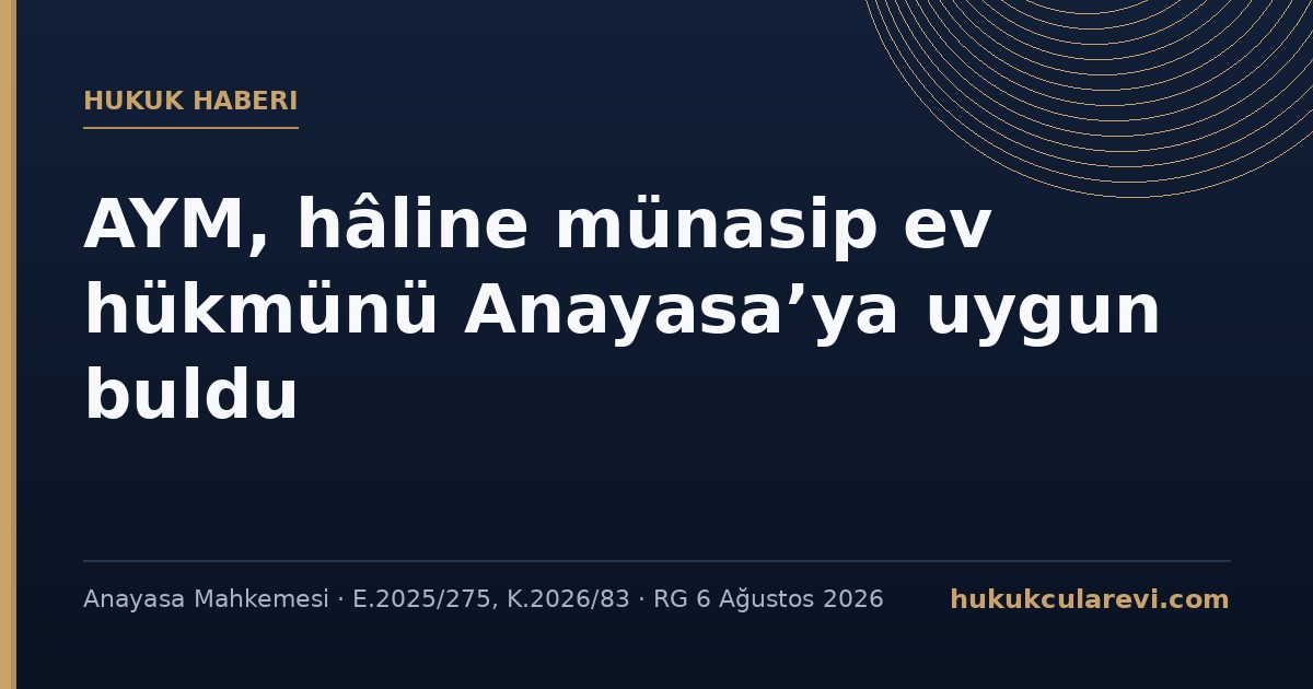 AYM, hâline münasip evin haczedilmezliğine ilişkin İİK 82/12 hükmünü Anayasa’ya uygun buldu