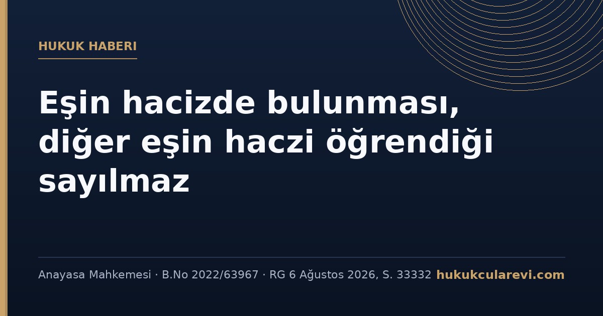 AYM: Eşin hacizde bulunması, diğer eşin haczi aynı gün öğrendiği anlamına gelmez