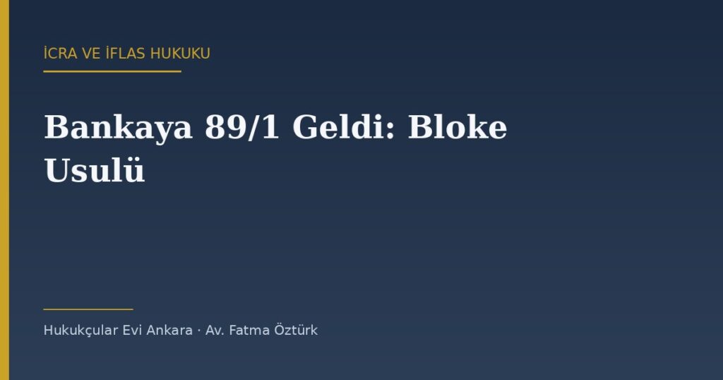 Bankaya 89/1 Geldi: Bloke Usulü ve Banka Çalışanının Sorumluluğu Bankaya 89/1 Geldi: Bloke Usulü ve Banka Çalışanının Sorumluluğu