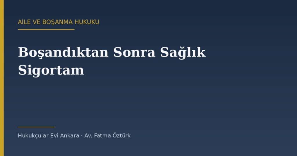 Boşandıktan Sonra Sağlık Sigortam Ne Olur? (5510) Boşandıktan Sonra Sağlık Sigortam Ne Olur? (5510)