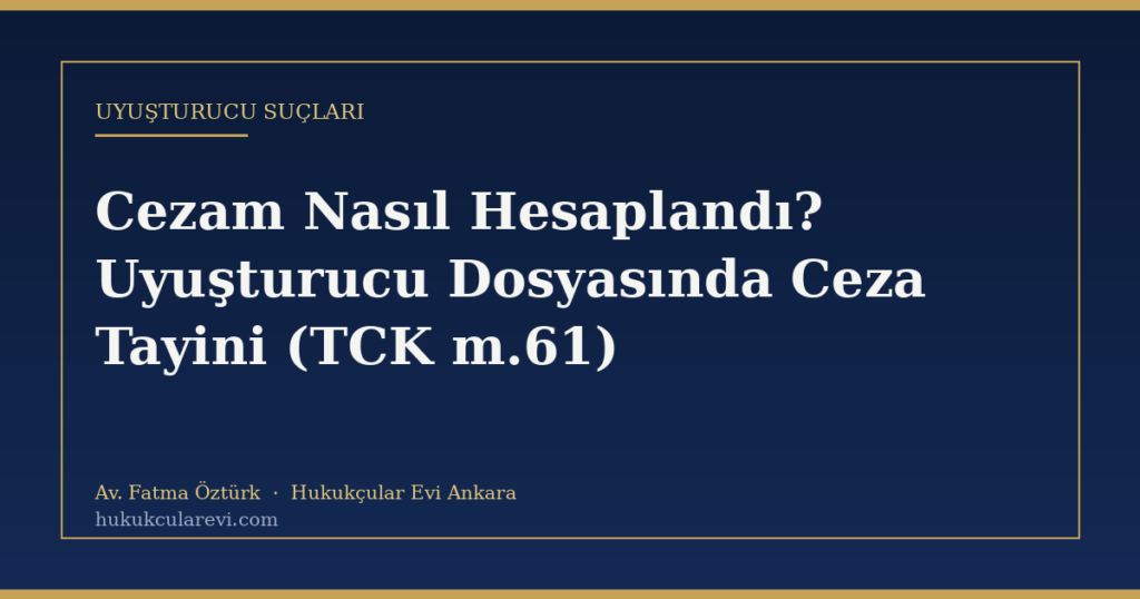 Cezam Nasıl Hesaplandı? Uyuşturucu Dosyasında Ceza Tayini (TCK m.61) Cezam Nasıl Hesaplandı? Uyuşturucu Dosyasında Ceza Tayini (TCK m.61)