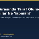 Davacı veya Davalı Öldü: Mirasçılar Davaya Nasıl Dahil Olur? (HMK m.55)