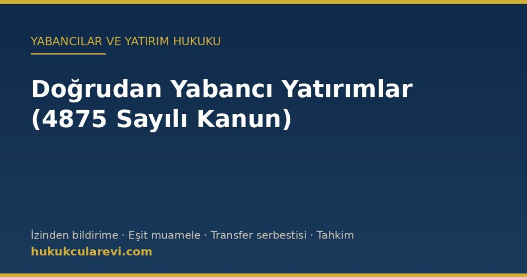 Doğrudan Yabancı Yatırımlar Kanunu (4875): Dört Güvence, Bildirim Rejimi ve Tahkim Yolu Doğrudan Yabancı Yatırımlar Kanunu (4875): Dört Güvence, Bildirim Rejimi ve Tahkim Yolu