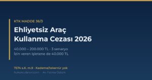 Ehliyetsiz Araç Kullanma Cezası 2026: Sürücü ve İşleten Sorumluluğu