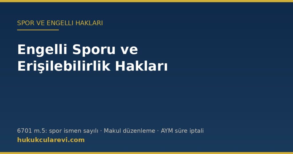 Engelli Sporu ve Erişilebilirlik Hakları: Ayrımcılık Yasağı, Makul Düzenleme ve Başvuru Yolları Engelli Sporu ve Erişilebilirlik Hakları: Ayrımcılık Yasağı, Makul Düzenleme ve Başvuru Yolları