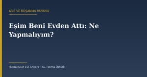 Eşim Beni Evden Attı: Ne Yapmalıyım? (Aynı Gün Atılacak Adımlar)