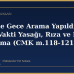Evimde Gece Arama Yapıldı: Gece Vakti Yasağı, Rıza ve Hazır Bulunma (CMK m.118-121)