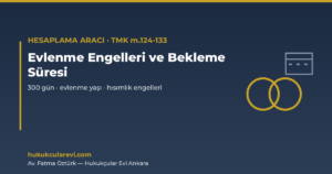 Evlenme Ehliyeti, Engelleri ve Bekleme Süresi Aracı — TMK m.124, m.129, m.132 (2026)