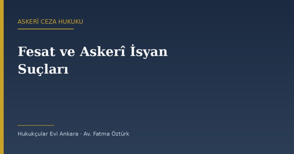 Fesat ve Askerî İsyan Suçları (AsCK m.97-105) ve Nedamet İndirimi Fesat ve Askerî İsyan Suçları (AsCK m.97-105) ve Nedamet İndirimi