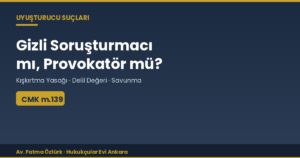 Beni Tuzağa Düşürdüler: Gizli Soruşturmacı ile Ajan Provokatör Sınırı (CMK m.139)