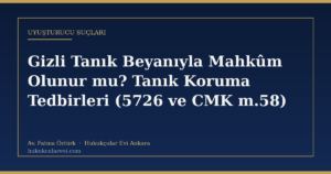 Gizli Tanık Beyanıyla Mahkûm Olunur mu? Tanık Koruma Tedbirleri (5726 ve CMK m.58)