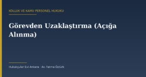 Görevden Uzaklaştırma (Açığa Alınma): Süre, Maaş ve İtiraz Yolları