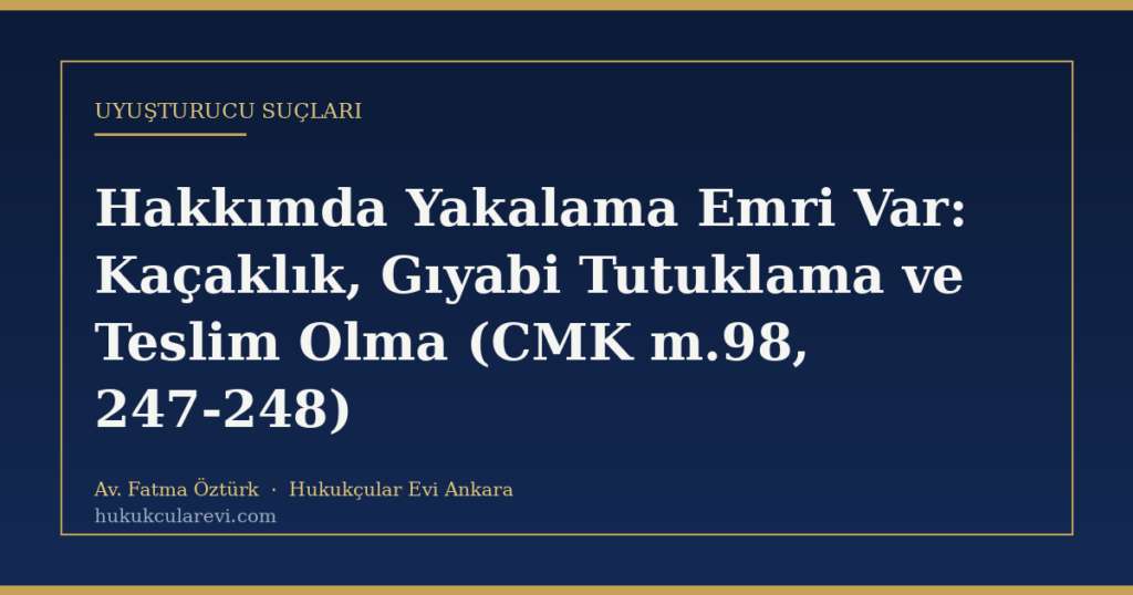Hakkımda Yakalama Emri Var: Kaçaklık, Gıyabi Tutuklama ve Teslim Olma (CMK m.98, 247-248) Hakkımda Yakalama Emri Var: Kaçaklık, Gıyabi Tutuklama ve Teslim Olma (CMK m.98, 247-248)