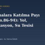 Harcamalara Katılma Payı (2464 m.86-94): Yol, Kanalizasyon, Su Tesisi ve İtiraz Yolu