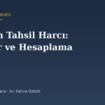 Haricen Tahsil Harcı: Oranlar, Kim Öder ve Nasıl Hesaplanır?