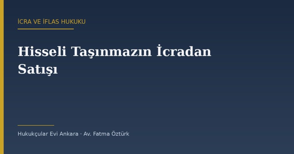 Hisseli Taşınmazın İcradan Satışı: Paydaşın Hakları ve 7589 ile Gelen Mirasçı Önceliği Hisseli Taşınmazın İcradan Satışı: Paydaşın Hakları ve 7589 ile Gelen Mirasçı Önceliği